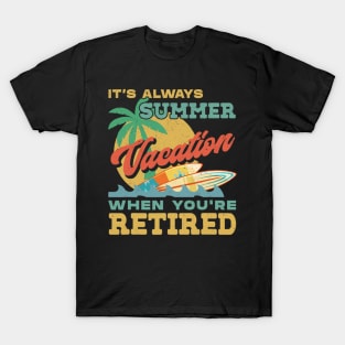 Retiret It&#39;s Always Summer Vacation When You&#39;re Retired T-Shirt